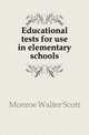 Educational tests for use in elementary schools, Monroe Walter Scott 