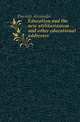 Education and the new utilitarianism and other educational addresses, Darroch Alexander 