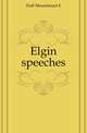 Elgin speeches, Grant Duff, Mountstuart E. (Mountstuart Elphinstone), Sir, 1829-1906 