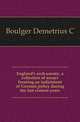 England's arch-enemy, a collection of essays forming an indictment of German policy during the last sixteen years, Demetrius C. Boulger 
