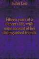 Fifteen years of a dancer's life, with some account of her distinguished friends, Fuller Loie 