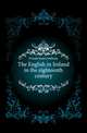 The English in Ireland in the eighteenth century, Froude James Anthony 