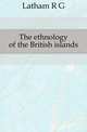 The ethnology of the British islands, R. G. Latham 