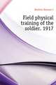 Field physical training of the soldier. 1917, Herman J. Koehler 