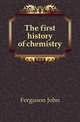 The first history of chemistry, Ferguson John 