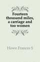 Fourteen thousand miles, a carriage and too women, Howe Frances S. 