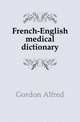 French-English medical dictionary, Gordon Alfred 