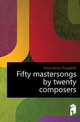 Fifty mastersongs by twenty composers, Finck Henry Theophilis 