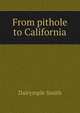 From pithole to California .., Dalrymple Smith 