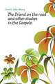 The Friend on the road and other studies in the Gospels, Jowett John Henry 