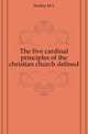 The five cardinal principles of the christian church defined, Hurley M L 