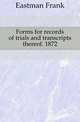 Forms for records of trials and transcripts thereof. 1872, Eastman Frank 