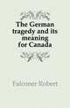 The German tragedy and its meaning for Canada, Falconer Robert 