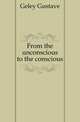 From the unconscious to the conscious, Geley Gustave 
