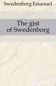 The gist of Swedenborg, Swedenborg, Emanuel, 1688-1772 