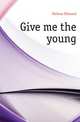 Give me the young, Holmes Edmond 