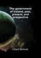 The government of Ireland, past, present, and prospective .., Lloyd Samuel 