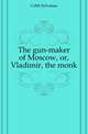 The gun-maker of Moscow, or, Vladimir, the monk, Cobb Sylvanus 