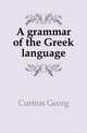 A grammar of the Greek language, Curtius Georg 