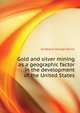 Gold and silver mining as a geographic factor in the development of the United States .., Hubbard George David 