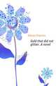 Gold that did not glitter. A novel, Dabney Virginius 