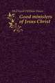 Good ministers of Jesus Christ, McDowell William Fraser 