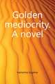 Golden mediocrity. A novel, Hamerton Eugenie 