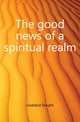 The good news of a spiritual realm, Goddard Dwight 