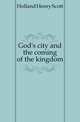 God's city and the coming of the kingdom, Holland Henry Scott 