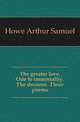 The greater love. Ode to immortality. The dreamer. Three poems, Howe Arthur Samuel 