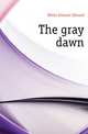 The gray dawn, White Stewart Edward 