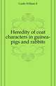 Heredity of coat characters in guinea-pigs and rabbits, William E. Castle 