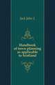 Handbook of town planning as applicable to Scotland, John L. Jack 