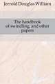 The handbook of swindling, and other papers, Jerrold Douglas William 