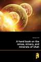 A hand book on the mines, miners, and minerals of Utah, Kantner H. W. 
