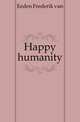 Happy humanity, Eeden Frederik van 