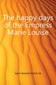The happy days of the Empress Marie Louise, Arthur Leon Imbert de Saint-Amand 