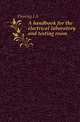 A handbook for the electrical laboratory and testing room, Fleming J A 