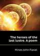 The heroes of the last lustre. A poem .., Mines John Flavel 