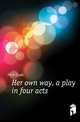 Her own way, a play in four acts, Fitch Clyde 