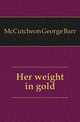 Her weight in gold, McCutcheon George Barr 