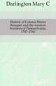 History of Colonel Henry Bouquet and the western frontiers of Pennsylvania, 1747-1764, Darlington Mary C. 