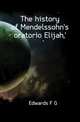 The history of Mendelssohn's oratorio Elijah,', Edwards F. G. 