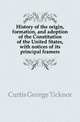 History of the origin, formation, and adoption of the Constitution of the United States, with notices of its principal framers, Curtis George Ticknor 