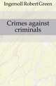Crimes against criminals, Ingersoll Robert Green 