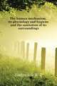 The human mechanism, its physiology and hygiene and the sanitation of its surroundings, Sedgwick W T 
