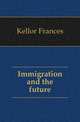 Immigration and the future, Kellor Frances 