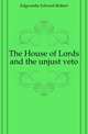 The House of Lords and the unjust veto, Edgcumbe Edward Robert 