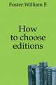 How to choose editions, William E. Foster 