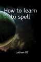 How to learn to spell, Latham OE 